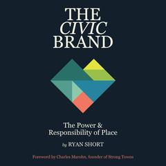 The Civic Brand: The Power & Responsibility of Place Audibook, by Ryan Short