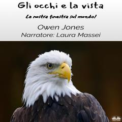 Gli Occhi E La Vista: La Nostra Finestra Sul Mondo! Audibook, by Owen Jones