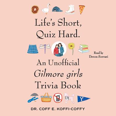 Life's Short, Quiz Hard.: An Unofficial Gilmore girls Trivia Book Audibook, by Coff E. Koffi-Coffy