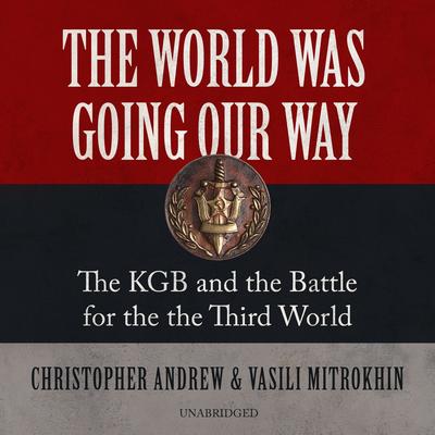 The World Was Going Our Way: The KGB and the Battle for the the Third World Audibook, by Christopher Andrew