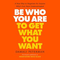 Be Who You Are to Get What You Want: A New Way to Negotiate for Anyone Who's Ever Been Underestimated Audibook, by Damali Peterman