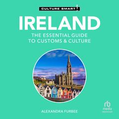 Ireland - Culture Smart!: The Essential Guide to Customs & Culture Audibook, by Alexandra Furbee