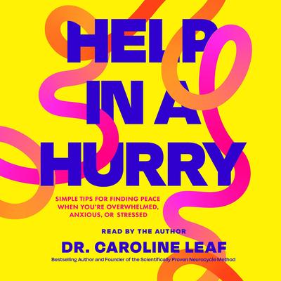 Help in a Hurry: Simple Tips for Finding Peace When You’re Overwhelmed, Anxious, or Stressed Audibook, by Caroline Leaf