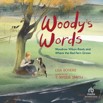 Woody's Words: Woodrow Wilson Rawls and Where the Red Fern Grows Audibook, by Lisa Rogers
