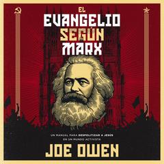 El Evangelio según Marx: Un manual para despolitizar a Jesús en un mundo activista Audibook, by Joe Owen