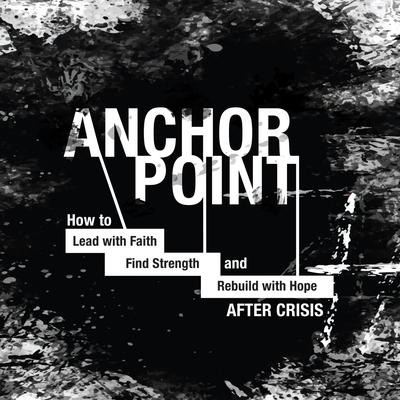 Anchor Point: How to Lead With Faith, Find Strength, and Rebuild With Hope After Crisis Audibook, by John Crowder