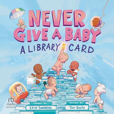 Never Give A Baby A Library Card Audibook, by Erin Sandberg