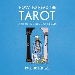 How to Read The Tarot: A Key to the Wisdom of the Ages Audibook, by Paul Foster Case