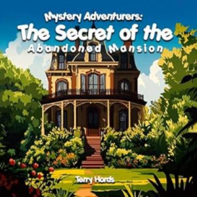'Mystery Adventurers: The Secret of the Abandoned Mansion' Audibook, by Terry Hords