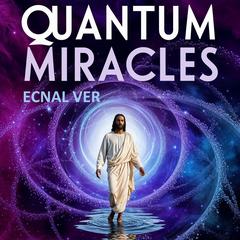 Quantum Miracles : Faith, Consciousness & The Quantum Field: Bridging Faith and Science Audibook, by Ecnal Ver