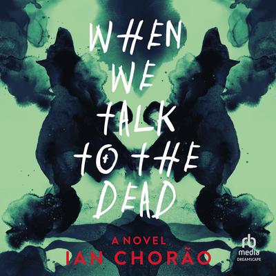 When We Talk to the Dead: A Novel Audibook, by Ian Chorao