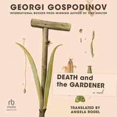 Death and the Gardener: A Novel Audibook, by Georgi Gospodinov