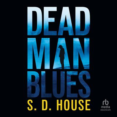 Dead Man Blues: A Novel Audibook, by S. D. House