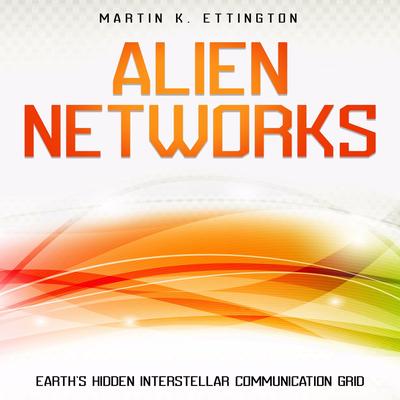 : Alien Networks: Earth’s Hidden Interstellar Communication Grid Audibook, by Martin K. Ettington
