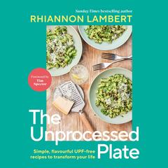 The Unprocessed Plate: Simple, Flavorful UPF-free Recipes to Transform Your Life Audibook, by Rhiannon Lambert