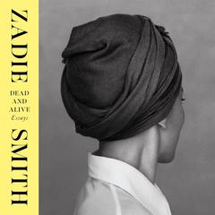 Dead and Alive: Essays Audibook, by Zadie Smith