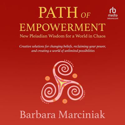 Path of Empowerment: New Pleiadian Wisdom for a World in Chaos Audibook, by Barbara Marciniak