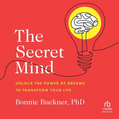 The Secret Mind: Unlock the Power of Dreams to Transform Your Life Audibook, by Bonnie Buckner