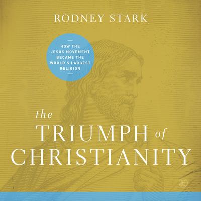 The Triumph of Christianity: How the Jesus Movement Became the World's Largest Religion Audibook, by Rodney Stark