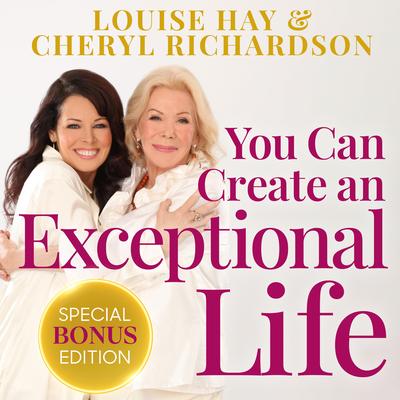 You Can Create an Exceptional Life: Candid Conversations with Louise Hay and Cheryl Richardson Audibook, by Cheryl Richardson