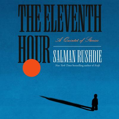 The Eleventh Hour: A Quintet of Stories Audibook, by Salman Rushdie