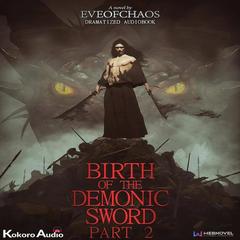 Birth of the Demonic Sword Part 2: Dramatized Audiobook Audibook, by EveofChaos 
