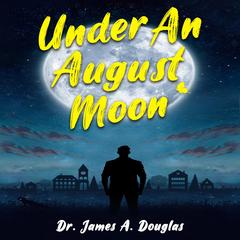 Under an August Moon Audibook, by James A. Douglas
