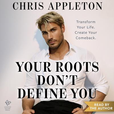 Your Roots Don't Define You Audibook, by Chris Appleton