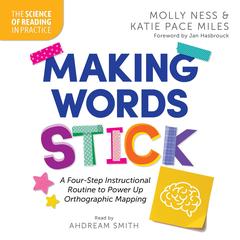 Making Words Stick: A Four-Step Instructional Routine to Power Up Orthographic Mapping Audibook, by Katie Pace Miles