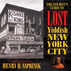 The Tourist's Guide to Lost Yiddish New York City Audibook, by Henry H. Sapoznik