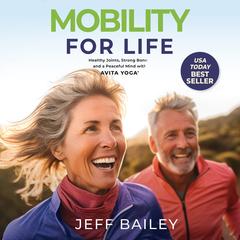 Mobility for Life: Healthy Joints, Strong Bones, and a Peaceful Mind with Avita Yoga Audibook, by Jeff Bailey