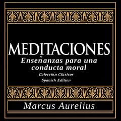 Meditaciones - Enseñanzas para una conducta moral: Colección Clásicos - Spanish Edition Audibook, by Marcus Aurelius