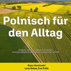 Polnisch für den Alltag: Einfache Wörter und Sätze für Anfänger - Lerne grundlegende polnische Konversationen schnell Audibook, by Ryan  Kaminski