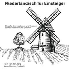 Niederländisch für Einsteiger: Einfache Konversationen und Vokabeln - Schnell verstehen und sprechen Audibook, by Tom  van Berg