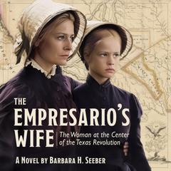 The Empresario's Wife: The Woman at the Center of the Texas Revolution Audibook, by Barbara H. Seeber