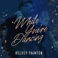 While You're Dancing Audibook, by Kelsey Painter