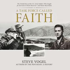 A Task Force Called Faith: The Untold Story of the U.S. Army Soldiers Who Fought for Survival at Chosin Reservoir?and Honor Back Home Audibook, by Steve Vogel