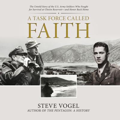 A Task Force Called Faith: The Untold Story of the U.S. Army Soldiers Who Fought for Survival at Chosin Reservoir―and Honor Back Home Audibook, by Steve Vogel