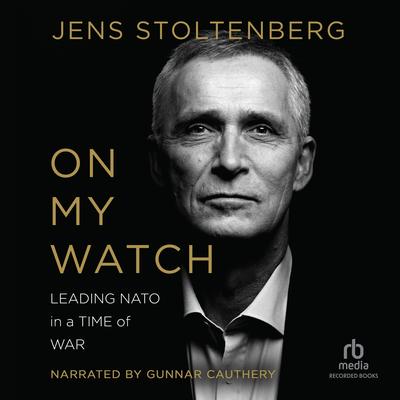 On My Watch: Leading NATO in a Time of War Audibook, by Jens Stoltenberg