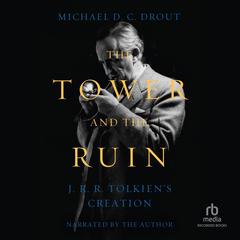 The Tower and the Ruin: J. R. R. Tolkien's Creation Audibook, by Michael D. C. Drout