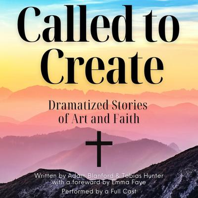 Called to Create: Dramatized Stories of Art and Faith Audibook, by Adam Blanford