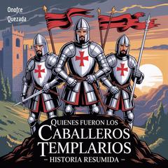 Quienes Fueron Los Caballeros Templarios - Historia Resumida Audibook, by Onofre Quezada