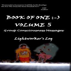 Book of One :-) Volume 5: Group Consciousness Messages Audibook, by Sharon Ann Meyer