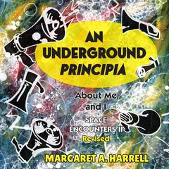 An Underground PRINCIPIA: About Me and I: Volume II Revised in the Space Encounter Series Audibook, by Margaret A Harrell