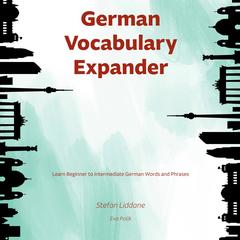 German Vocabulary Expander: Learn Beginner to Intermdiate German Words and Phrases Audibook, by Stefan Lidane