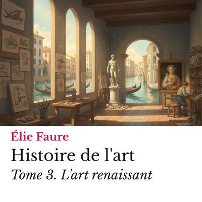 Histoire de l'art Tome 3.: L'art renaissant Audibook, by Élie Faure