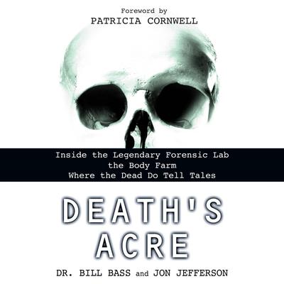 Death’s Acre: Inside the Legendary Forensic Lab the Body Farm Where the Dead Do Tell Tales Audibook, by Bill Bass
