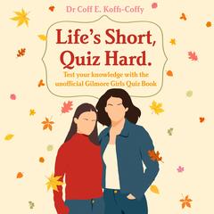 Life's Short, Quiz Hard: The unofficial Gilmore Girls quiz book! Audibook, by Coff E. Koffi-Coffy