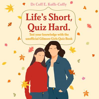 Life's Short, Quiz Hard: The unofficial Gilmore Girls quiz book! Audibook, by Coff E. Koffi-Coffy
