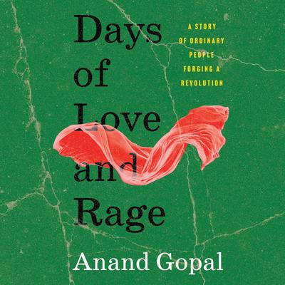 Days of Love and Rage: A Story of Ordinary People Forging a Revolution Audibook, by Anand Gopal